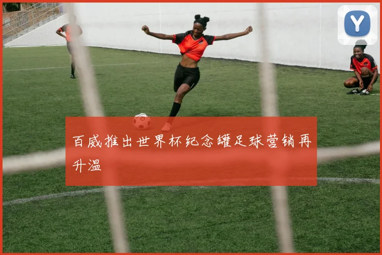 百威推出世界杯纪念罐足球营销再升温