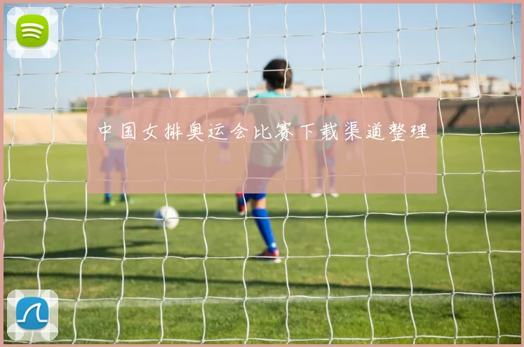 中国女排奥运会比赛下载渠道整理