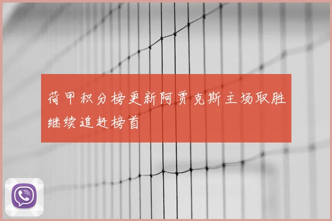 荷甲积分榜更新阿贾克斯主场取胜继续追赶榜首