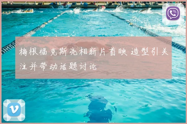 梅根福克斯亮相新片首映 造型引关注并带动话题讨论