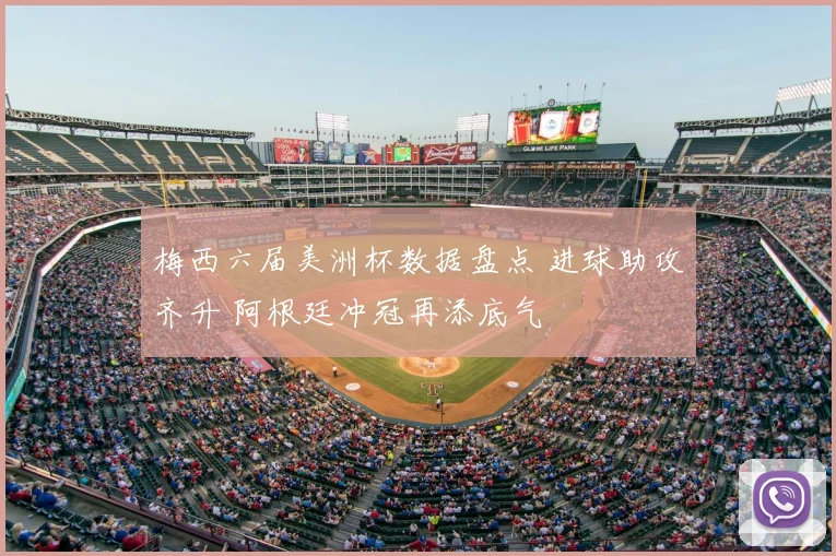 梅西六届美洲杯数据盘点 进球助攻齐升 阿根廷冲冠再添底气