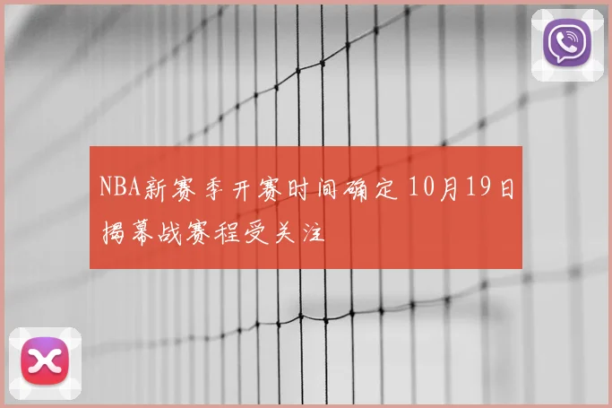 NBA新赛季开赛时间确定 10月19日揭幕战赛程受关注