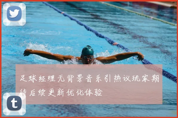 足球经理无背景音乐引热议玩家期待后续更新优化体验