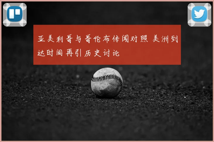 亚美利哥与哥伦布传闻对照 美洲到达时间再引历史讨论
