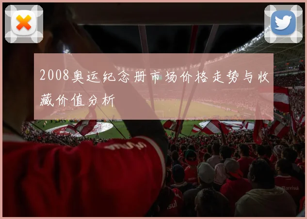2008奥运纪念册市场价格走势与收藏价值分析