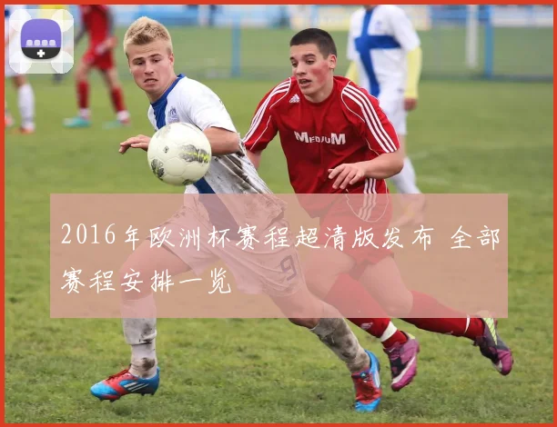 2016年欧洲杯赛程超清版发布 全部赛程安排一览