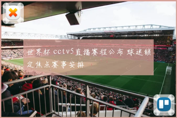 世界杯 cctv5直播赛程公布 球迷锁定焦点赛事安排