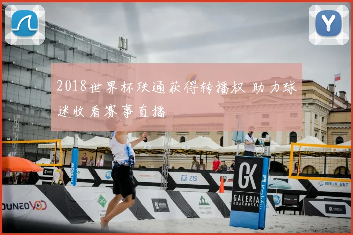 2018世界杯联通获得转播权 助力球迷收看赛事直播